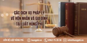 Các dịch vụ pháp lý về hôn nhân và gia đình tại Luật Hùng Phí