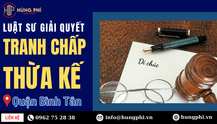 luật sư giỏi giải quyết tranh chấp thừa kế tại quận Bình Tân