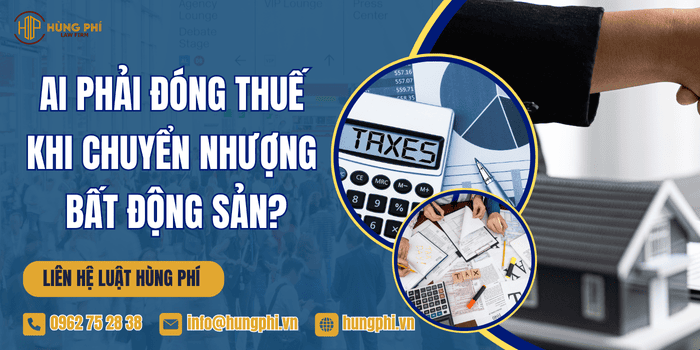 Ai phải đóng thuế khi chuyển nhượng bất động sản